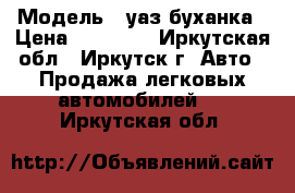  › Модель ­ уаз буханка › Цена ­ 80 000 - Иркутская обл., Иркутск г. Авто » Продажа легковых автомобилей   . Иркутская обл.